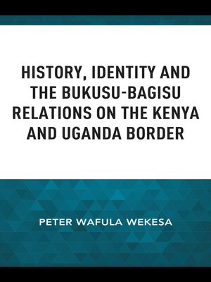 cover image of History, Identity and the Bukusu-Bagisu Relations on the Kenya and Uganda Border
